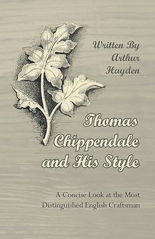 Thomas Chippendale and His Style - A Concise Look at the Most Distinguished English Craftsman - Epub + Converted Pdf